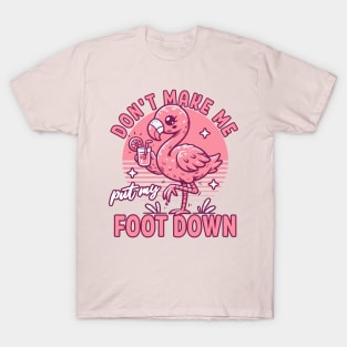 Don't Make Me Put My Foot Down Pink Flamingo - Funny Summer T-Shirt